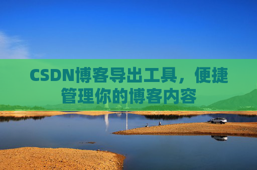CSDN博客导出工具，便捷管理你的博客内容
